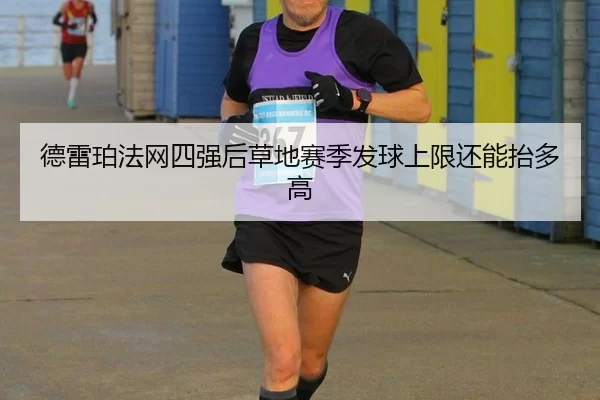 德雷珀法网四强后草地赛季发球上限还能抬多高