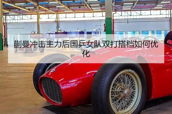 蒯曼冲击主力后国乒女队双打搭档如何优化