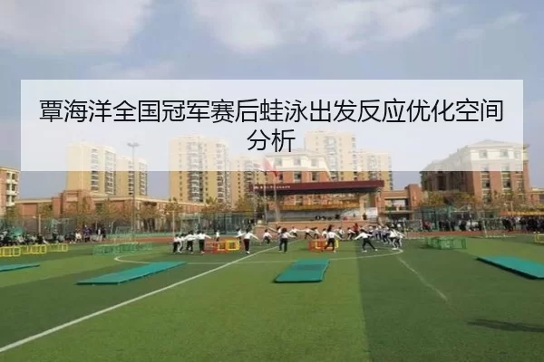 覃海洋全国冠军赛后蛙泳出发反应优化空间分析